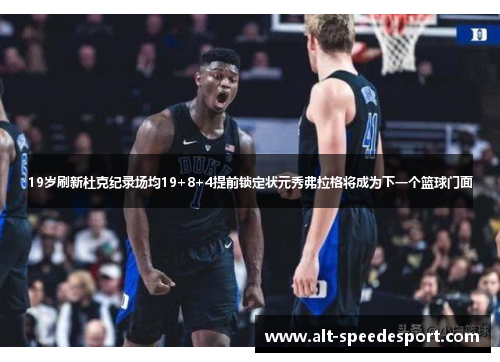 19岁刷新杜克纪录场均19+8+4提前锁定状元秀弗拉格将成为下一个篮球门面