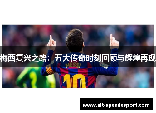梅西复兴之路：五大传奇时刻回顾与辉煌再现