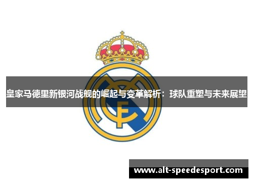 皇家马德里新银河战舰的崛起与变革解析：球队重塑与未来展望