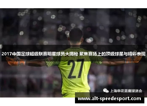 2017中国足球超级联赛明星球员大揭秘 聚焦赛场上的顶级球星与精彩表现