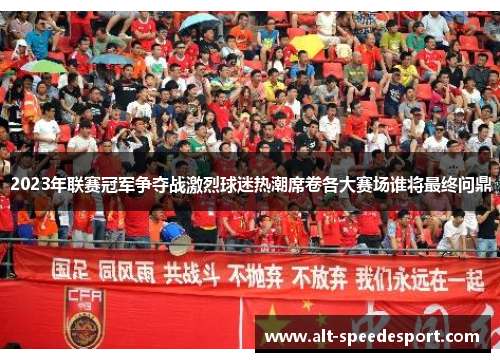 2023年联赛冠军争夺战激烈球迷热潮席卷各大赛场谁将最终问鼎