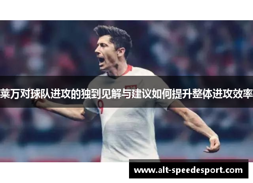 莱万对球队进攻的独到见解与建议如何提升整体进攻效率
