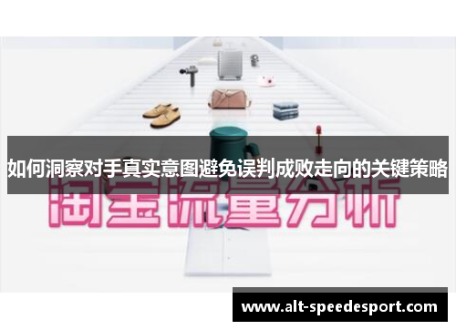 如何洞察对手真实意图避免误判成败走向的关键策略