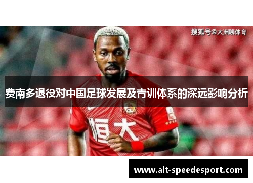 费南多退役对中国足球发展及青训体系的深远影响分析