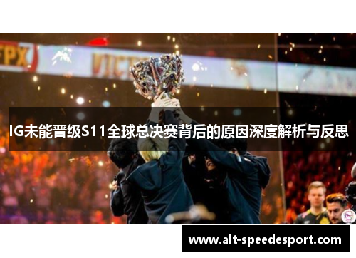 IG未能晋级S11全球总决赛背后的原因深度解析与反思