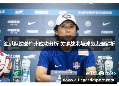 海港队逆袭梅州成功分析 关键战术与球员表现解析