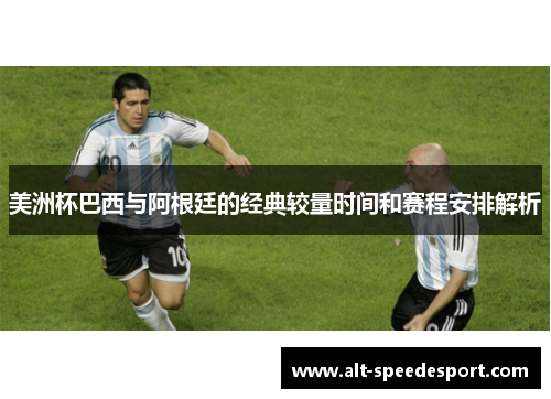 美洲杯巴西与阿根廷的经典较量时间和赛程安排解析