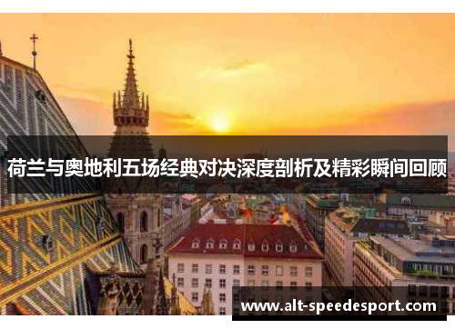 荷兰与奥地利五场经典对决深度剖析及精彩瞬间回顾