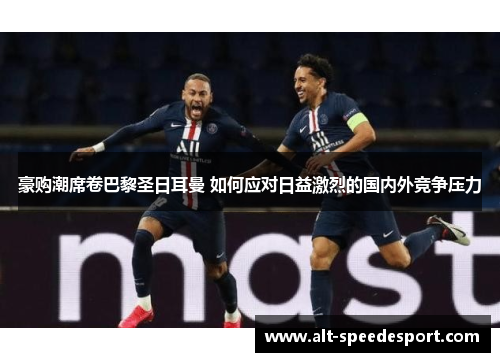 豪购潮席卷巴黎圣日耳曼 如何应对日益激烈的国内外竞争压力 豪购潮席卷巴黎圣日耳曼 如何应对日益激烈的国内外竞争压力