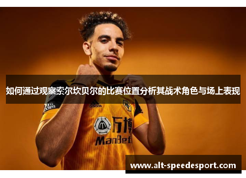 如何通过观察索尔坎贝尔的比赛位置分析其战术角色与场上表现 如何通过观察索尔坎贝尔的比赛位置分析其战术角色与场上表现