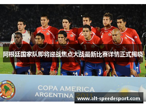 阿根廷国家队即将迎战焦点大战最新比赛详情正式揭晓