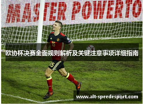 欧协杯决赛全面规则解析及关键注意事项详细指南